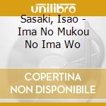 Sasaki, Isao - Ima No Mukou No Ima Wo cd musicale di Sasaki, Isao