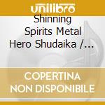 Shinning Spirits Metal Hero Shudaika / Various cd