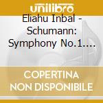 Eliahu Inbal - Schumann: Symphony No.1. Op.38 'Fruehlingssymhonie'. Etc. cd
