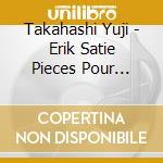 Takahashi Yuji - Erik Satie Pieces Pour Piano - 2 De cd musicale
