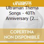 Ultraman Thema Songs - 40Th Anniversary (2 Cd) cd