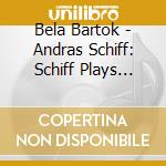 Bela Bartok - Andras Schiff: Schiff Plays Bartok cd