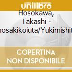 Hosokawa, Takashi - Kinosakikoiuta/Yukimishitsu cd musicale di Hosokawa, Takashi
