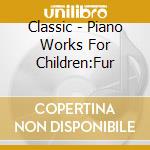 Classic - Piano Works For Children:Fur cd