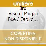 Jiro Atsumi-Mogari Bue / Otoko Michi-Cds- cd
