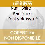 Kan, Shiro - Kan Shiro Zenkyokusyu * cd
