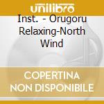 Inst. - Orugoru Relaxing-North Wind cd