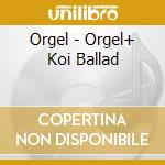 Orgel - Orgel+ Koi Ballad cd