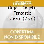 Orgel - Orgel+ Fantastic Dream (2 Cd) cd