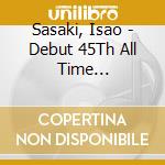 Sasaki, Isao - Debut 45Th All Time Best-Sasak cd