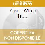 Yasu - Which Is.... cd musicale