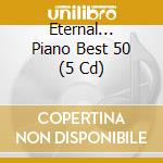 Eternal... Piano Best 50 (5 Cd) cd