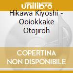 Hikawa Kiyoshi - Ooiokkake Otojiroh cd musicale