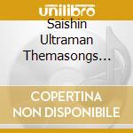 Saishin Ultraman Themasongs Vol.1 / Various cd musicale