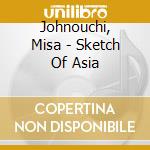 Johnouchi, Misa - Sketch Of Asia cd musicale di Johnouchi, Misa