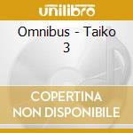 Omnibus - Taiko 3 cd