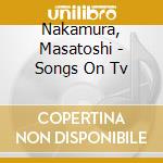 Nakamura, Masatoshi - Songs On Tv cd musicale di Nakamura, Masatoshi