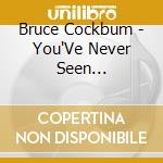 Bruce Cockbum - You'Ve Never Seen Everything cd musicale di Bruce Cockbum