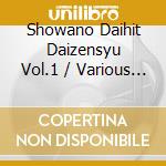 Showano Daihit Daizensyu Vol.1 / Various (3 Cd) cd musicale di Various