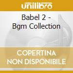 Babel 2 - Bgm Collection cd musicale di Babel 2