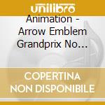 Animation - Arrow Emblem Grandprix No Taka * cd