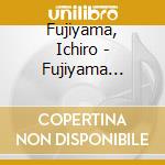Fujiyama, Ichiro - Fujiyama Ichiro Zenkyokushu cd