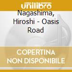 Nagashima, Hiroshi - Oasis Road cd musicale di Nagashima, Hiroshi