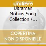 Ultraman Mobius Song Collection / O.S.T. cd