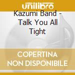 Kazumi Band - Talk You All Tight cd musicale di Kazumi Band