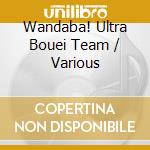 Wandaba! Ultra Bouei Team / Various cd