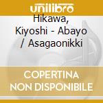Hikawa, Kiyoshi - Abayo / Asagaonikki cd musicale di Hikawa, Kiyoshi