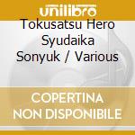 Tokusatsu Hero Syudaika Sonyuk / Various cd