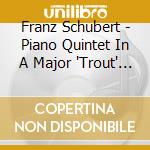 Franz Schubert - Piano Quintet In A Major 'Trout' Schumann: Piano Quintet In E- cd