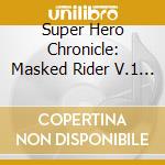 Super Hero Chronicle: Masked Rider V.1 / O.S.T. cd