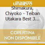 Shimakura, Chiyoko - Teiban Utakara Best 3 Shimakura Chiyoko cd musicale di Shimakura, Chiyoko