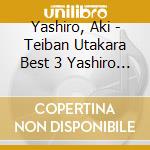 Yashiro, Aki - Teiban Utakara Best 3 Yashiro Aki cd musicale