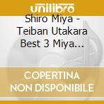 Shiro Miya - Teiban Utakara Best 3 Miya Shiro cd