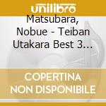 Matsubara, Nobue - Teiban Utakara Best 3 Matsubara Nobue cd musicale di Matsubara, Nobue
