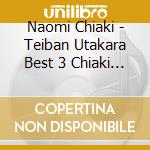 Naomi Chiaki - Teiban Utakara Best 3 Chiaki Naomi cd musicale di Chiaki, Naomi