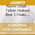 Naomi Chiaki - Teiban Utakara Best 3 Chiaki Naomi cd