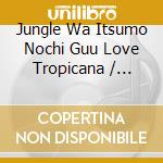 Jungle Wa Itsumo Nochi Guu Love Tropicana / O.S.T. - Jungle Wa Itsumo Nochi Guu Love Tropicana / O.S.T. cd musicale di Jungle Wa Itsumo Nochi Guu Love Tropicana / O.S.T.