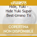 Hide, Yuki - Hide Yuki Super Best-Umino Tri cd