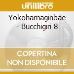 Yokohamaginbae - Bucchigiri 8 cd musicale di Yokohamaginbae