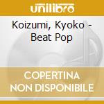 Koizumi, Kyoko - Beat Pop cd musicale