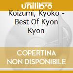Koizumi, Kyoko - Best Of Kyon Kyon cd musicale