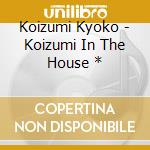 Koizumi Kyoko - Koizumi In The House * cd musicale