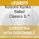 Koizumi Kyoko - Ballad Classics Ii * cd