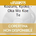 Koizumi, Kyoko - Oka Wo Koe Te cd musicale