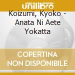 Koizumi, Kyoko - Anata Ni Aete Yokatta cd