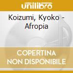 Koizumi, Kyoko - Afropia cd musicale